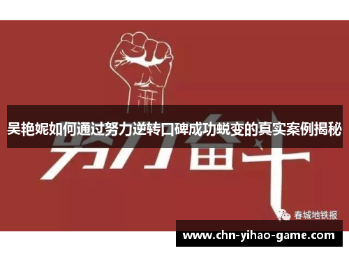 吴艳妮如何通过努力逆转口碑成功蜕变的真实案例揭秘