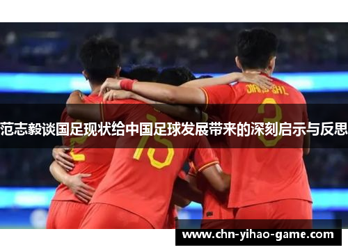 范志毅谈国足现状给中国足球发展带来的深刻启示与反思