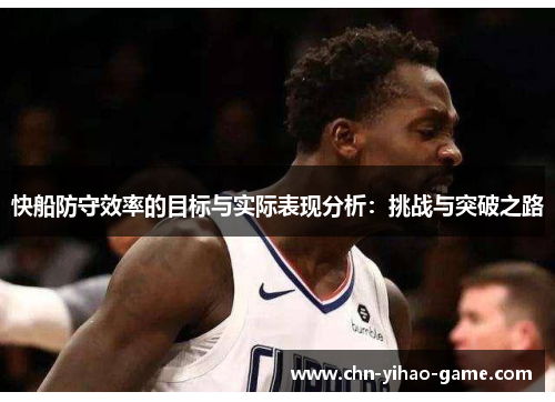 快船防守效率的目标与实际表现分析：挑战与突破之路