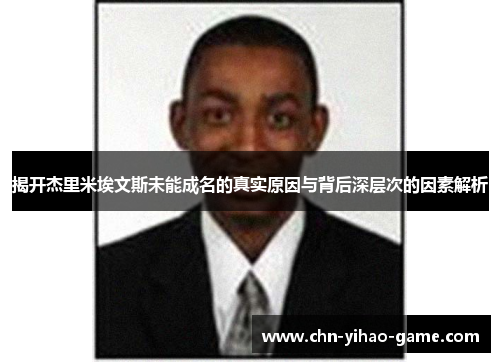 揭开杰里米埃文斯未能成名的真实原因与背后深层次的因素解析