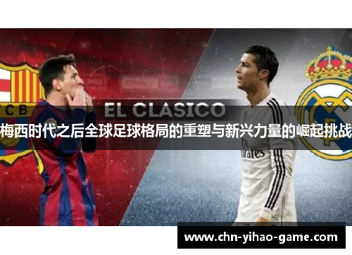 梅西时代之后全球足球格局的重塑与新兴力量的崛起挑战