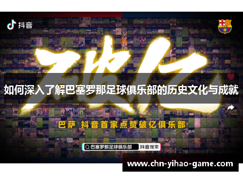 如何深入了解巴塞罗那足球俱乐部的历史文化与成就