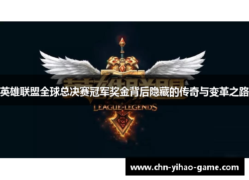 英雄联盟全球总决赛冠军奖金背后隐藏的传奇与变革之路 英雄联盟全球总决赛冠军奖金背后隐藏的传奇与变革之路